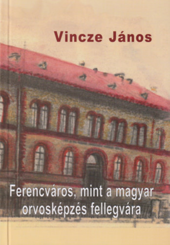 Vincze Jnos - Ferencvros, mint a magyar orvoskpzs fellegvra