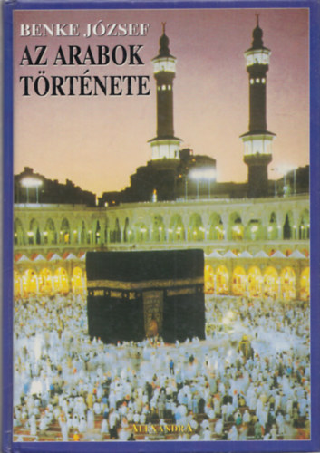 SZERZ� Benke J�zsef SZERKESZT� Sipos Attila LEKTOR Balogh Andr�s Juh�sz Ern� - Az arabok t�rt�nete   (Ar�bia az iszl�m el�tt - Mohamed �s vall�sa - Az arab-iszl�m vil�gbirodalom kialakul�sa �s t�nd�kl�se - Arab n�pek t�r�k uralom alatt (1514-1918)