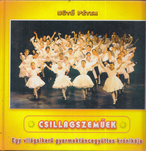 St Pter - Csillagszemek - Egy vilgsiker gyermektncegyttes krnikja (tnckar ltal dediklt)