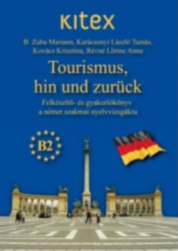 R�vn� L�rinc Anna; Kov�cs Krisztina; B. Zuba Mariann; Kar�csonyi L�szl� Tam�s - Tourismus, hin und zur�ck - Felk�sz�t�- �s gyakorl�k�nyv a n�met szakmai nyelvvizsg�kra