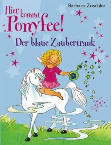 Barbara Zoschke - Hier kommt Ponyfee! Der blaue Zaubertrank / Itt jön Ponyfee! A kék varázsital