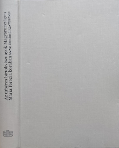 Felhő Ibolya (szerk.) - Az úrbéres birtokviszonyok Magyarországon Mária Terézia korában I.- Dunántúl