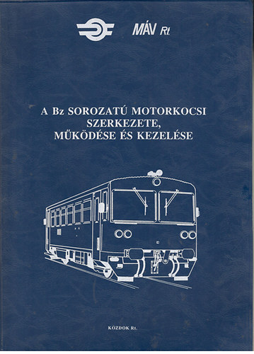 Cserhti Istvn szerk.; Gere Jzsef - A Bz sorozat motorkocsi szerkezete, mkdse s kezelse