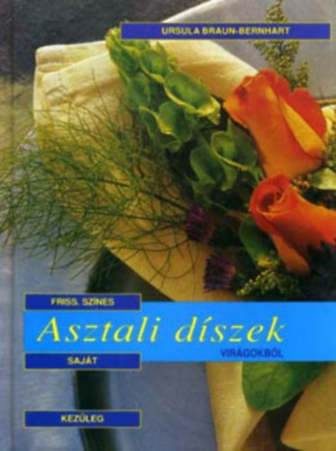 Ursula Braun-Bernhart - Asztali díszek virágokból