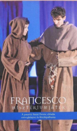 Francesco misztériumjáték - A pasaréti Szent Ferenc előadás szövegkönyve és fényképalbuma