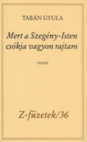 Tab�n Gyula - Mert a Szeg�ny-Isten cs�kja vagyon rajtam