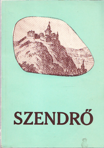 Lukcs Jnos-Koritsnyszky D. - Szendr - kpek a volt vros s vrnak trtnetbl