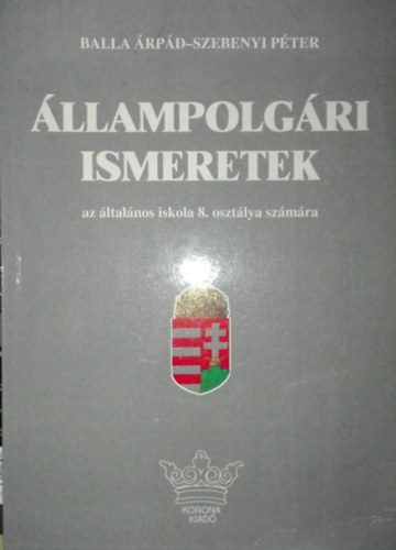 Balla Árpád-Szebenyi Péter - Balla Árpád-Szebenyi Péter - Állampolgári ismeretek az általános iskola 8. osztálya számára