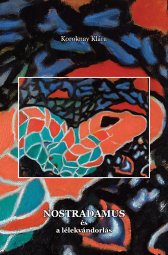 Koroknay Kl�ra - Nostradamus �s a l�lekv�ndorl�s