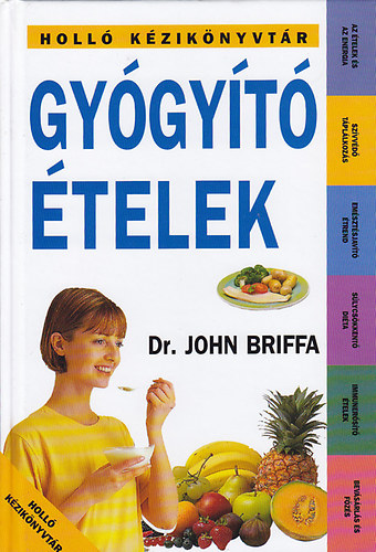 Dr. Szerk.: G. Szabó Sára, Ford.: Kovácsné Kliment Emília John Briffa - Gyógyító ételek (Holló kézikönyvtár) - (Az ételek és az energia; Szívvédő táplálkozás; Emésztésjavító étrend; Súlycsökkentő diéta; Immunerősítő ételek; Bevásárlás és főzés...)