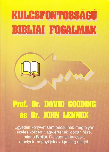 SZERZ Dr. David Gooding - Dr. John Lennox - Kulcsfontossg bibliai fogalmak