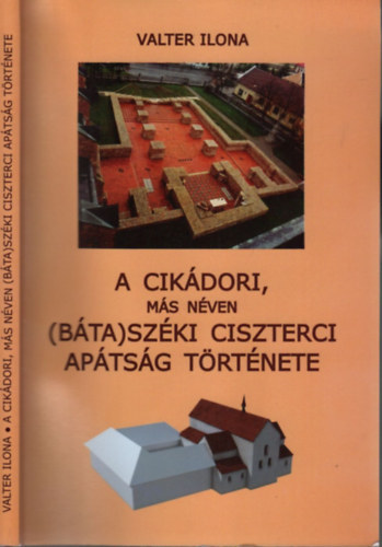 Valter Ilona - A cikádori, más néven (Báta)Széki Ciszterci Apátság története