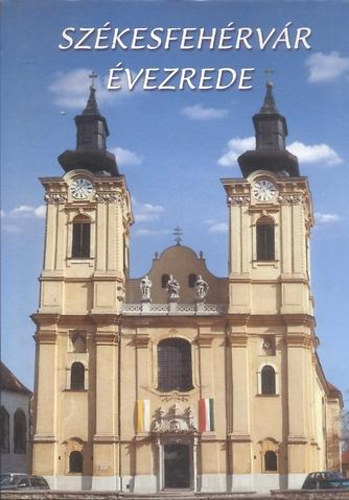 Török József-Legeza László - Székesfehérvár évezrede