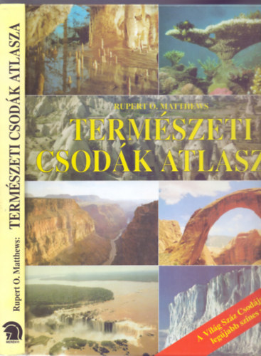 SZERZ Rupert O. Matthews SZERKESZT Hse Anik FORDT Nmeth Anik Szalai Tnde - Termszeti csodk atlasza (A Vilg Szz Csodja sorozat legjabb sznes albuma)