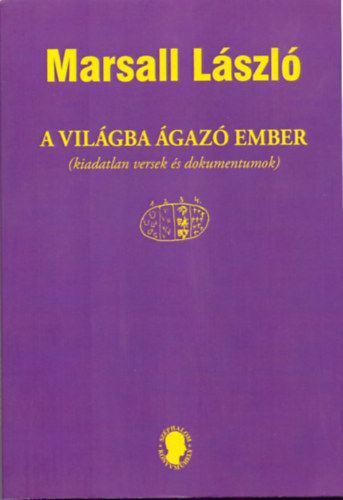 Marsall L�szl� - A vil�gba �gaz� ember (kiadatlan versek �s dokumentumok)