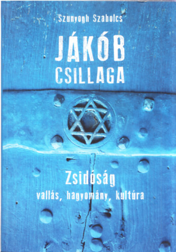 Szunyogh Szabolcs - Jkb csillaga - Zsidsg: valls, hagyomny, kultra (dediklt)