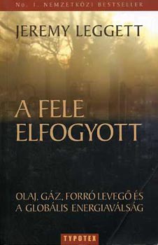 Jeremy Laggett - A fele elfogyott (Olaj, gz, forr leveg s a globlis energiavlsg)