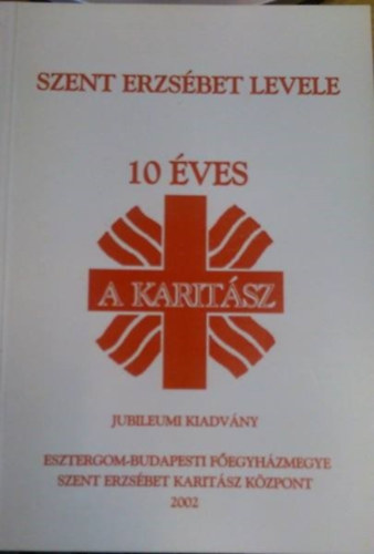 Kovcs Gyngyi  (szerk.) - Szent Erzsbet levele (10 ves a karitsz) - Jubileumi kiadvny