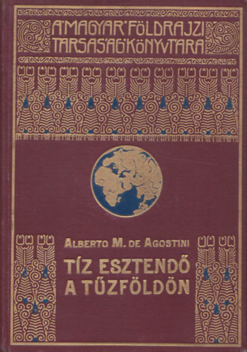 Alberto M. de Agostini - Dr. Cholnoky Jen� - T�z esztend� a T�zf�ld�n - A Magyar F�ldrajzi T�rsas�g K�nyvt�ra