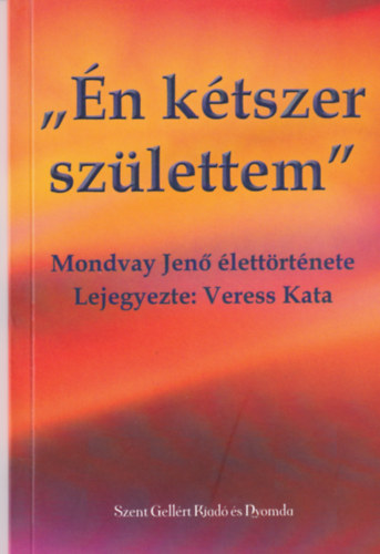 Veress Kata - "�n k�tszer sz�lettem"- Mondvay Jen� �lett�rt�nete