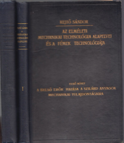 Rejtő Sándor - Az elméleti mechanikai technológia alapelvei és a fémek technológiája I-II.