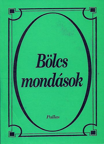 Bölcs mondások ISTEN - SZERETET - SZERELEM - BARÁTSÁG - MŰVÉSZET - SZERENCSE - PÉNZ - HALÁL