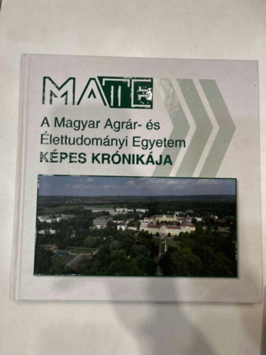 Bal�zs Guszt�v  (szerk.) - A Magyar Agr�r- �s �lettudom�nyi Egyetem K�pes Kr�nik�ja