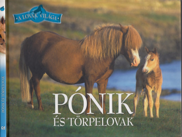 Bagoly Ilona-Horváthné Czentye Ibolya - Pónik és törpelovak (A lovak világa)