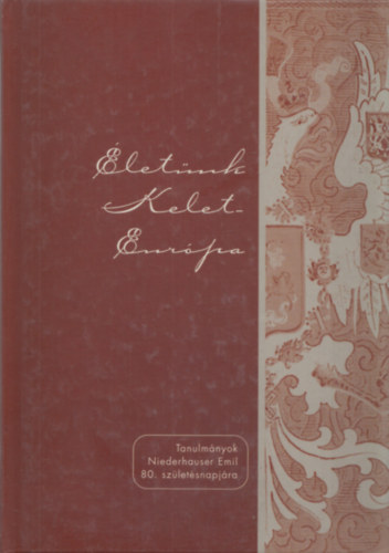 �let�nk Kelet-Eur�pa (Tanulm�nyok Niederhauser Emil 80. sz�let�snapj�ra)