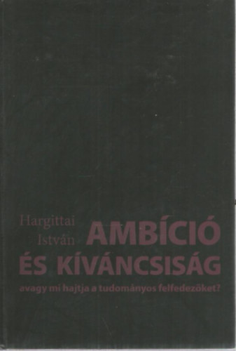 Hargittai Istv�n - Amb�ci� �s k�v�ncsis�g