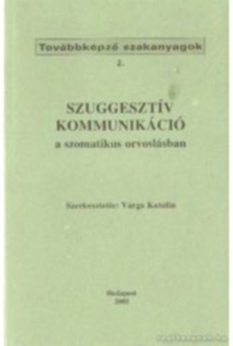 Varga Katalin (Szerk.) - Szuggeszt�v kommunik�ci� a szomatikus orvosl�sban