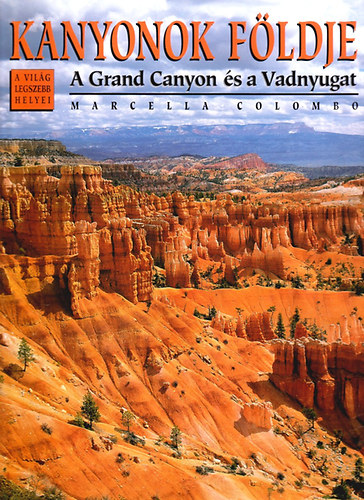 Marcella Colombo - Kanyonok fldje- A Grand Canyon s a Vadnyugat (A vilg legszebb helyei)