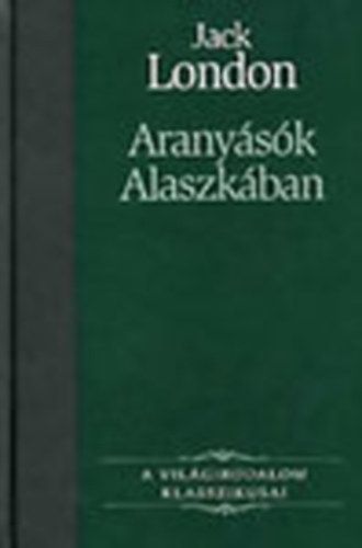 Jack London - Arany�s�k Alaszk�ban (A vil�girodalom klasszikusai 3.)