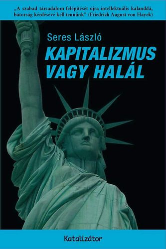 Seres Lszl - Kapitalizmus vagy hall-A szabad trsadalom felptst jra intellektulis kalandd,btorsg krdsv kell tennnk