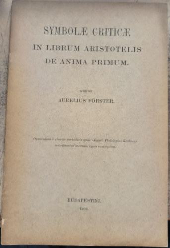 Aurelius F�rster - Symbolae criticae in librum Aristotelis de anima primum ("Kritikus szimb�lumok Arisztotel�sz l�lekr�l sz�l� els� k�nyv�ben" latin nyelven)