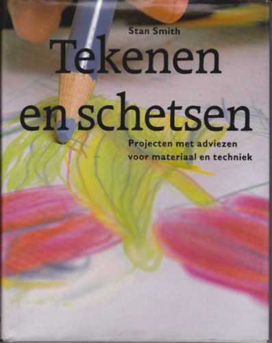 Stan Smith - Tekenen en schetsen. Projecten met adviezen voor materiaal en techniek. (holland nyelv)