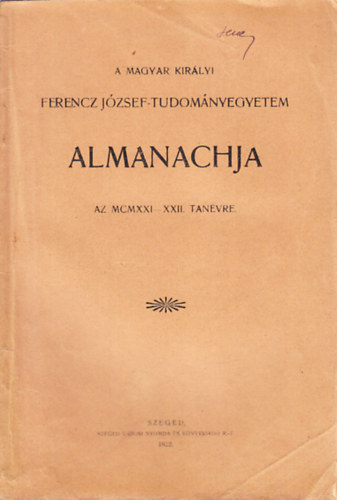 A Magyar Kirlyi Ferencz Jzsef-Tudomnyegyetem almanachja az MCMXXI-XXII. tanvrl