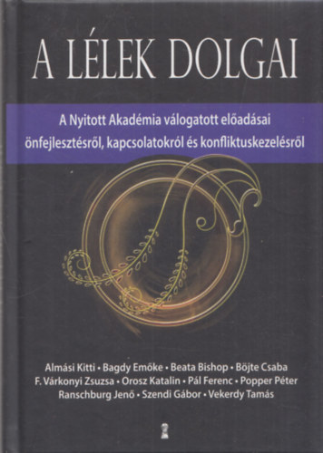 A l�lek dolgai (A Nyitott Akad�mia v�logatott el�ad�sai �nfejleszt�sr�l, kapcsolatokr�l �s konfliktuskezel�sr�l)