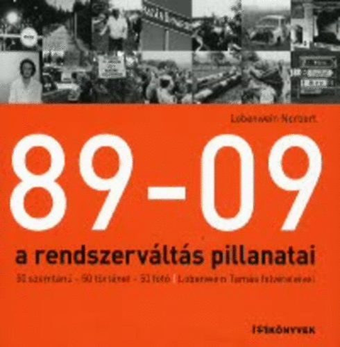 Szerk.: Pczely Dra, Fot: Lobenwein Tams - 89-09 a rendszervlts pillanatai - 50 SZEMTAN-50 TRTNET-50 FOT/LOBENWEIN TAMS FELVTELEIVEL (Est Knyvek)