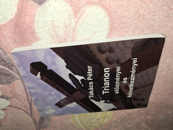 Takács Péter - Trianon előzményei és következményei
