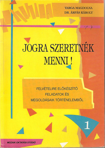 Árpás Károly-Varga Magdolna - Jogra szeretnék menni! Felvételi előkészítő feladatsorok és megoldások