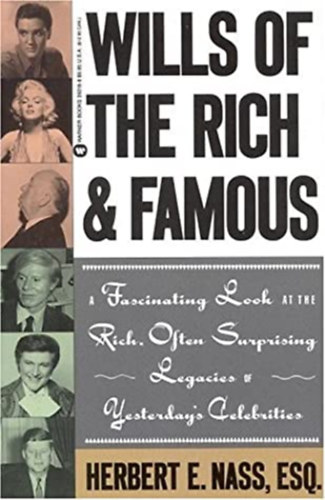 Herbert E. Nass - Wills of the Rich & Famous: A Fascinating Look at the Rich, Often Surprising Legacies of Yesterday's Celebreties ("Gazdagok �s h�resek v�grendelete: Leny�g�z� pillant�s a tegnapi h�ress�gek gazdag, gyakran meglep� hagyat�k�ra" angol nyelv