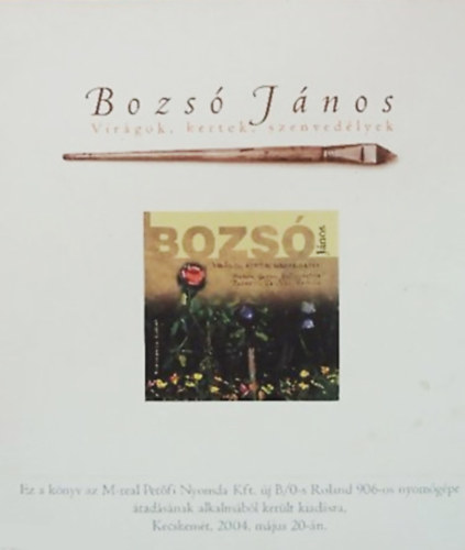 Cs�ky Lajos - Lor�nd Kl�ra  (szerk.) - Bozs� J�nos: Vir�gok, kertek, szenved�lyek