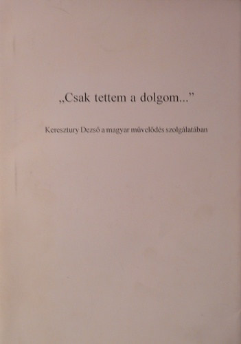 Kis K�di G�za (szerk.) . Kiss G�bor (szerk.) - " Csak tettem a dolgom..."