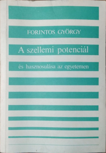Forintos György - A szellemi potenciál és hasznosulása az egyetemen egy empirikus kutatás tükrében - Szociológiai tanulmány