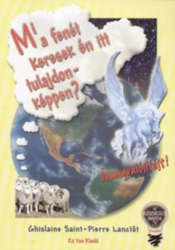 Ghislaine Saint-Pierre Lactot - Mi a fen�t keresek �n itt tulajdonk�ppen? �nmegval�s�t�st!