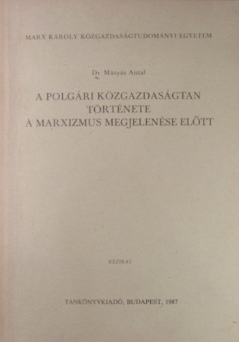 Dr. M�ty�s Antal - A polg�ri k�zgazdas�gtan t�rt�nete a marxizmus megjelen�se el�tt