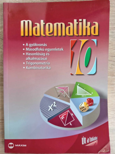 Tóth J., Ábrahám Gábor Kosztolányiné Nagy E. - Matematika 10. - Gyökvonás, másodfokú egyenletek, hasonlóság és alkalmazásai, trigonometria. kombinatorika (MX-265)