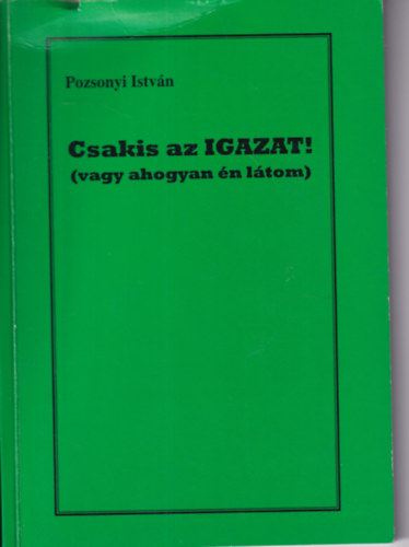 Pozsonyi Istvn - Csakis az IGAZAT!