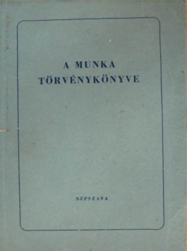 A munka trvnyknyve (A Npkztrsasg elnki tancsnak 1951. vi 7. szm trvnyrendelete s 30/1951. sz. vgrehajtsrl szl rendelet)